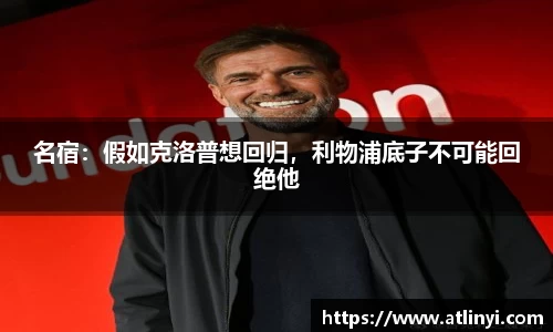 名宿：假如克洛普想回归，利物浦底子不可能回绝他